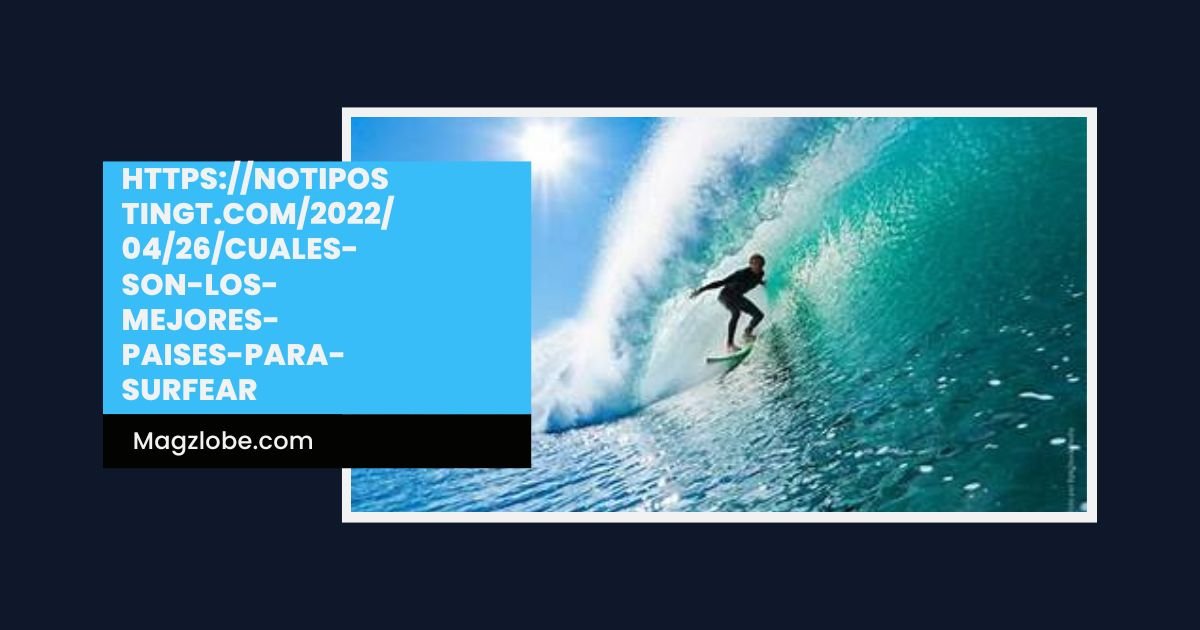 https://notipostingt.com/2022/04/26/cuales-son-los-mejores-paises-para-surfear