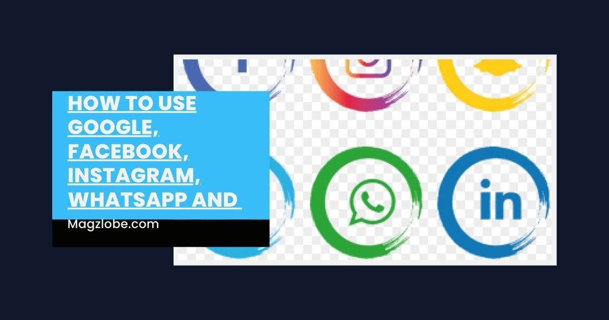 How to use google, facebook, Instagram, whatsapp and medium